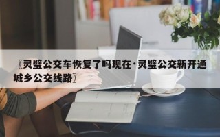 〖灵璧公交车恢复了吗现在·灵璧公交新开通城乡公交线路〗