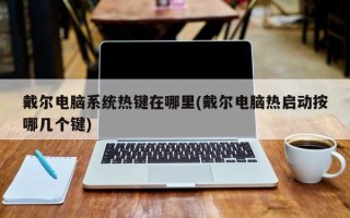 戴尔电脑系统热键在哪里(戴尔电脑热启动按哪几个键)