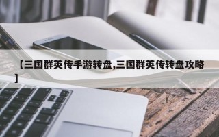 【三国群英传手游转盘,三国群英传转盘攻略】