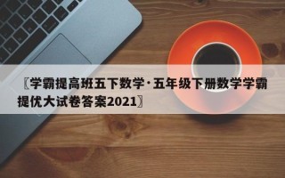 〖学霸提高班五下数学·五年级下册数学学霸提优大试卷答案2021〗