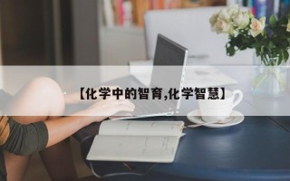 【化学中的智育,化学智慧】